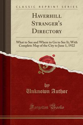 Read online Haverhill Stranger's Directory: What to See and Where to Go to See It; With Complete Map of the City to June 1, 1922 (Classic Reprint) - Unknown file in PDF