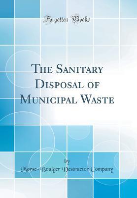 Read online The Sanitary Disposal of Municipal Waste (Classic Reprint) - Morse-Boulger Destructor Company file in PDF