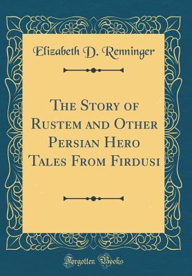 Read online The Story of Rustem and Other Persian Hero Tales from Firdusi (Classic Reprint) - Elizabeth D Renninger file in PDF
