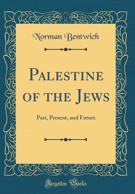 Read online Palestine of the Jews: Past, Present, and Future (Classic Reprint) - Norman DeMattos Bentwich | ePub