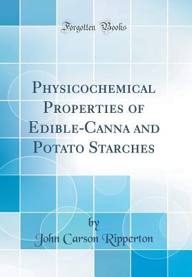 Read online Physicochemical Properties of Edible-Canna and Potato Starches (Classic Reprint) - John Carson Ripperton file in PDF