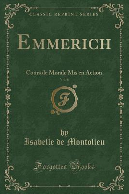 Download Emmerich, Vol. 6: Cours de Morale MIS En Action (Classic Reprint) - Isabelle De Montolieu | ePub