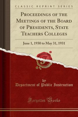 Read online Proceedings of the Meetings of the Board of Presidents, State Teachers Colleges: June 1, 1930 to May 31, 1931 (Classic Reprint) - Pennsylvania Department of Public Instruction file in ePub