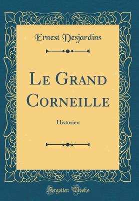 Download Le Grand Corneille: Historien (Classic Reprint) - Ernest Desjardins file in PDF