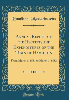 Read online Annual Report of the Receipts and Expenditures of the Town of Hamilton: From March 1, 1881 to March 1, 1882 (Classic Reprint) - Hamilton Massachusetts | ePub