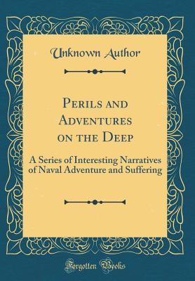 Download Perils and Adventures on the Deep: A Series of Interesting Narratives of Naval Adventure and Suffering (Classic Reprint) - Unknown file in PDF