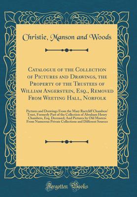 Read Catalogue of the Collection of Pictures and Drawings, the Property of the Trustees of William Angerstein, Esq., Removed from Weeting Hall, Norfolk: Pictures and Drawings from the Mary Ractcliff Chambers' Trust, Formerly Part of the Collection of Abraham H - Christie, Manson & Woods file in ePub