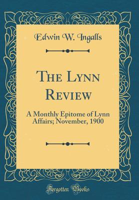 Read The Lynn Review: A Monthly Epitome of Lynn Affairs; November, 1900 (Classic Reprint) - Edwin W Ingalls | ePub