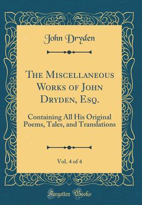 Download The Miscellaneous Works of John Dryden, Esq., Vol. 4 of 4: Containing All His Original Poems, Tales, and Translations - John Dryden file in PDF