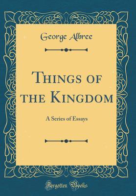 Read Things of the Kingdom: A Series of Essays (Classic Reprint) - George Albree | PDF