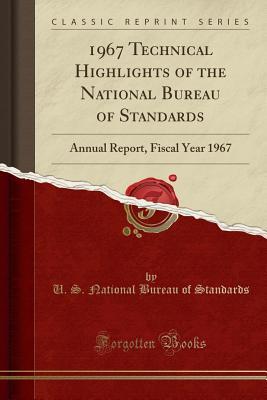 Read online 1967 Technical Highlights of the National Bureau of Standards: Annual Report, Fiscal Year 1967 (Classic Reprint) - U S National Bureau of Standards file in PDF