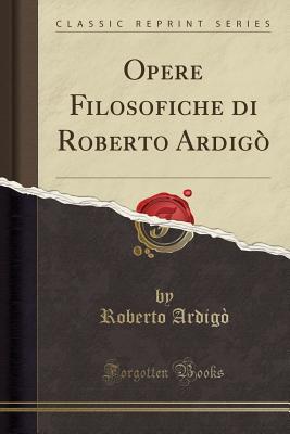 Read online Opere Filosofiche Di Roberto Ardig� (Classic Reprint) - Roberto Ardigo file in ePub