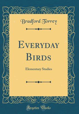 Read Everyday Birds: Elementary Studies (Classic Reprint) - Bradford Torrey file in PDF