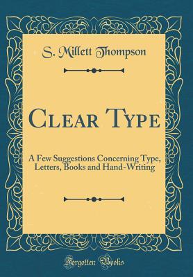 Read online Clear Type: A Few Suggestions Concerning Type, Letters, Books and Hand-Writing - S. Millett Thompson file in PDF
