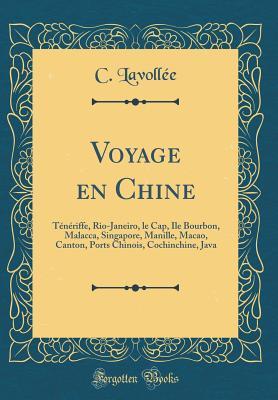 Read Voyage En Chine: T�n�riffe, Rio-Janeiro, Le Cap, Ile Bourbon, Malacca, Singapore, Manille, Macao, Canton, Ports Chinois, Cochinchine, Java (Classic Reprint) - C Lavollee | ePub