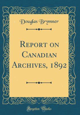 Download Report on Canadian Archives, 1892 (Classic Reprint) - Douglas Brymner file in ePub