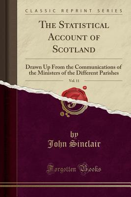 Download The Statistical Account of Scotland, Vol. 11: Drawn Up from the Communications of the Ministers of the Different Parishes (Classic Reprint) - John Sinclair file in PDF