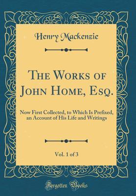 Read The Works of John Home, Esq., Vol. 1 of 3: Now First Collected, to Which Is Prefixed, an Account of His Life and Writings (Classic Reprint) - John Home file in PDF