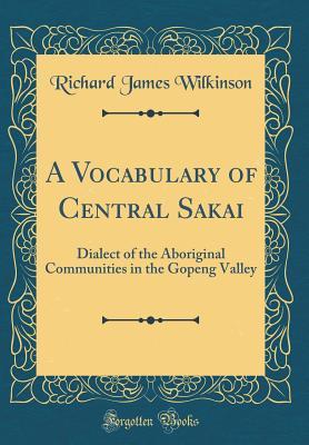 Read online A Vocabulary of Central Sakai: Dialect of the Aboriginal Communities in the Gopeng Valley (Classic Reprint) - Richard James Wilkinson file in ePub
