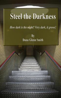 Read Steel the Darkness: How Dark Is the Night? Very Dark, It Grows! - Smith G Dana | PDF